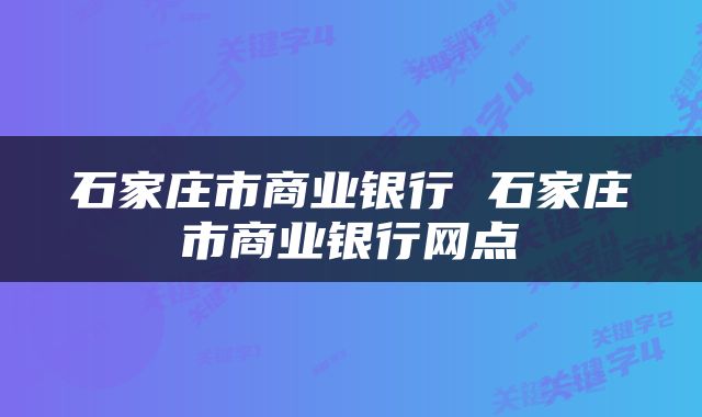 石家庄市商业银行 石家庄市商业银行网点