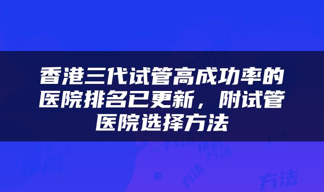 香港三代试管高成功率的医院排名已更新，附试管医院选择方法