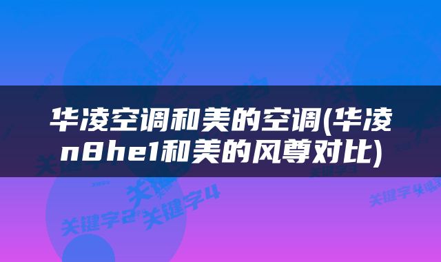 华凌空调和美的空调(华凌n8he1和美的风尊对比)