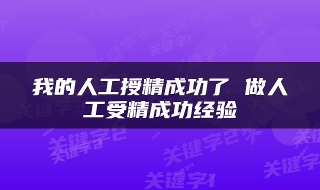 我的人工授精成功了 做人工受精成功经验