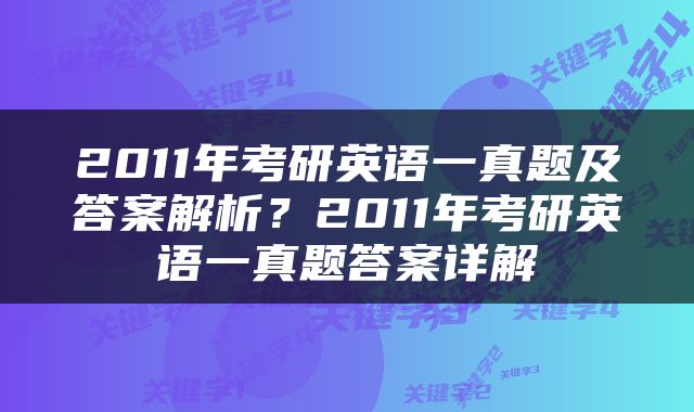 2011年考研英语一真题及答案解析？2011年考研英语一真题答案详解