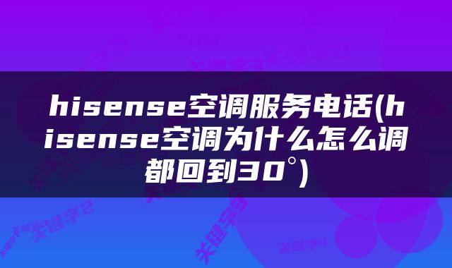hisense空调服务电话(hisense空调为什么怎么调都回到30°)