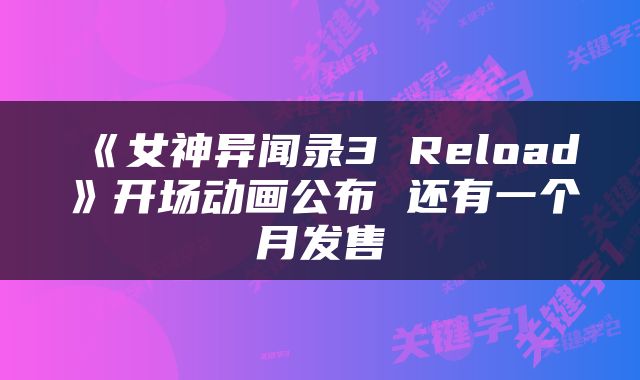 《女神异闻录3 Reload》开场动画公布 还有一个月发售