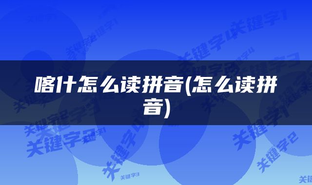 喀什怎么读拼音(怎么读拼音)