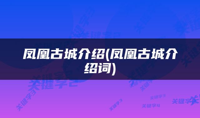 凤凰古城介绍(凤凰古城介绍词)
