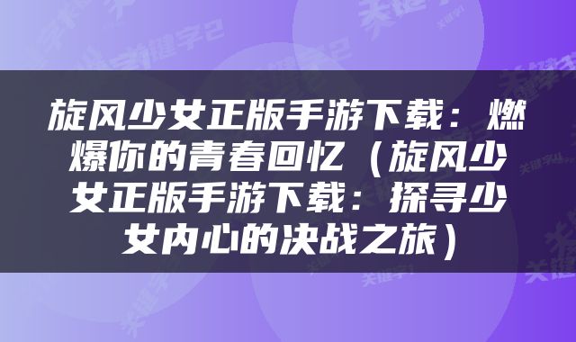 旋风少女正版手游下载：燃爆你的青春回忆（旋风少女正版手游下载：探寻少女内心的决战之旅）