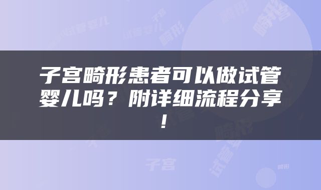 子宫畸形患者可以做试管婴儿吗？附详细流程分享！