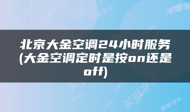 北京大金空调24小时服务(大金空调定时是按on还是off)
