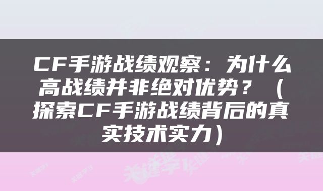 CF手游战绩观察：为什么高战绩并非绝对优势？（探索CF手游战绩背后的真实技术实力）