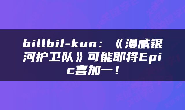 billbil-kun：《漫威银河护卫队》可能即将Epic喜加一！