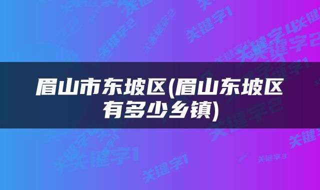眉山市东坡区(眉山东坡区有多少乡镇)