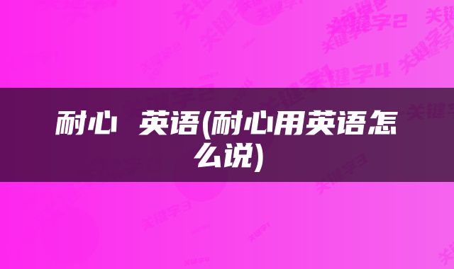 耐心 英语(耐心用英语怎么说)