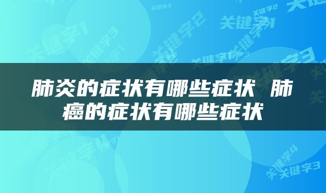 肺炎的症状有哪些症状 肺癌的症状有哪些症状