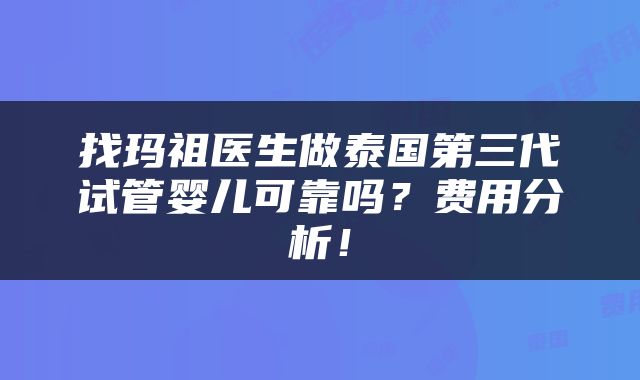 找玛祖医生做泰国第三代试管婴儿可靠吗？费用分析！