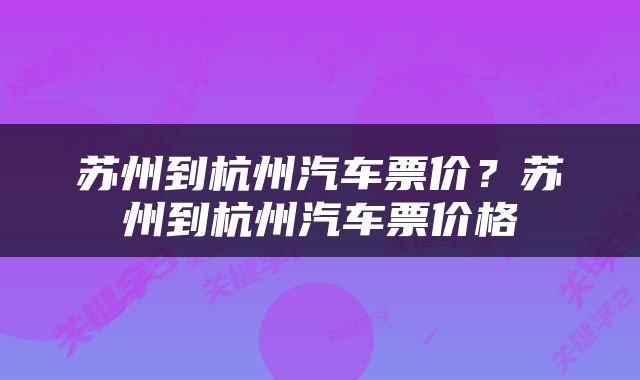苏州到杭州汽车票价？苏州到杭州汽车票价格