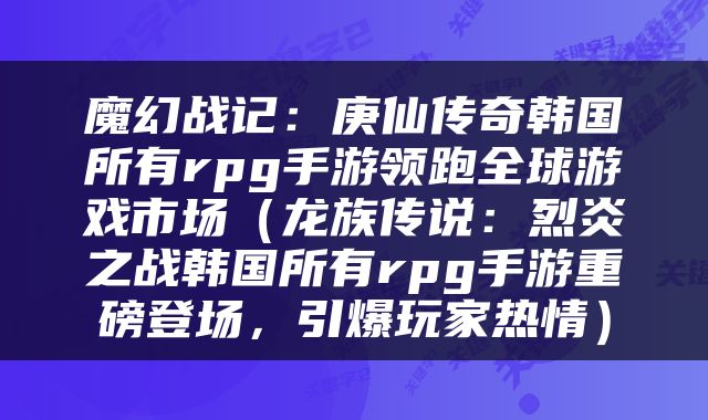 魔幻战记：庚仙传奇韩国所有rpg手游领跑全球游戏市场（龙族传说：烈炎之战韩国所有rpg手游重磅登场，引爆玩家热情）