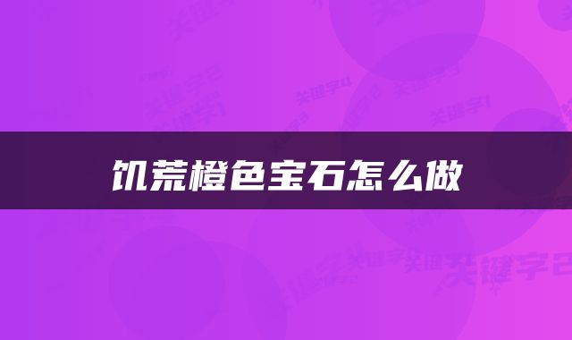 饥荒橙色宝石怎么做