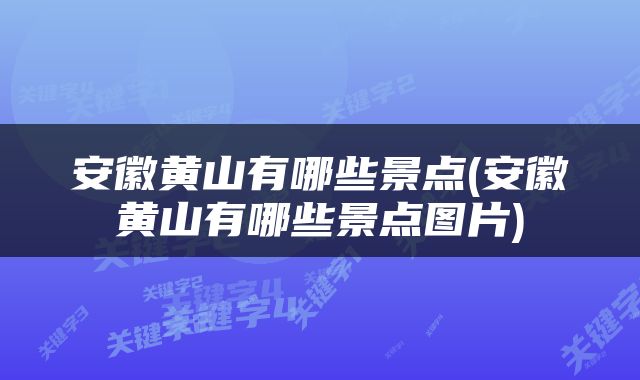 安徽黄山有哪些景点(安徽黄山有哪些景点图片)