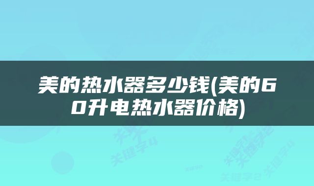 美的热水器多少钱(美的60升电热水器价格)