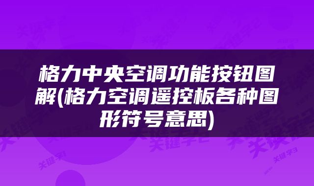 格力中央空调功能按钮图解(格力空调遥控板各种图形符号意思)