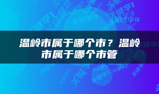 温岭市属于哪个市？温岭市属于哪个市管