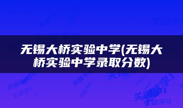 无锡大桥实验中学(无锡大桥实验中学录取分数)