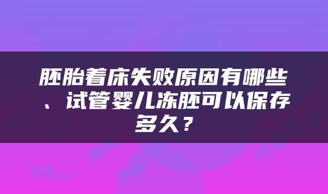 胚胎着床失败原因有哪些、试管婴儿冻胚可以保存多久？
