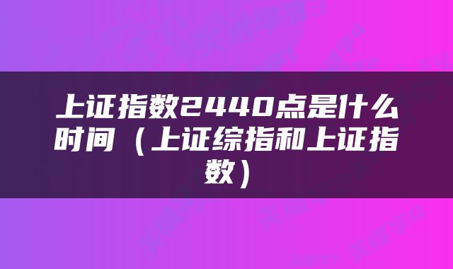 上证指数2440点是什么时间（上证综指和上证指数）