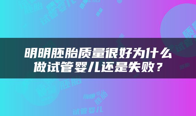 明明胚胎质量很好为什么做试管婴儿还是失败？