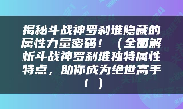 揭秘斗战神罗刹堆隐藏的属性力量密码！（全面解析斗战神罗刹堆独特属性特点，助你成为绝世高手！）