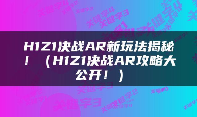 H1Z1决战AR新玩法揭秘！（H1Z1决战AR攻略大公开！）