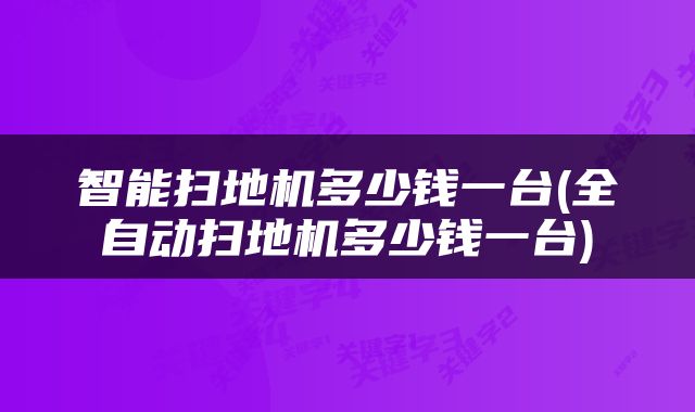 智能扫地机多少钱一台(全自动扫地机多少钱一台)