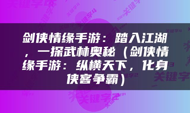 剑侠情缘手游：踏入江湖，一探武林奥秘（剑侠情缘手游：纵横天下，化身侠客争霸）