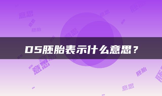 D5胚胎表示什么意思？