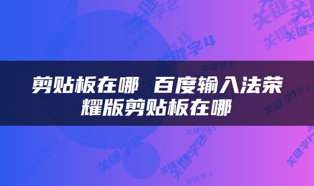 剪贴板在哪 百度输入法荣耀版剪贴板在哪