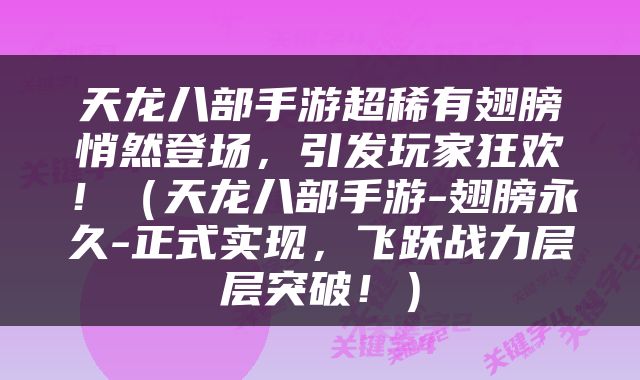 天龙八部手游超稀有翅膀悄然登场，引发玩家狂欢！（天龙八部手游-翅膀永久-正式实现，飞跃战力层层突破！）