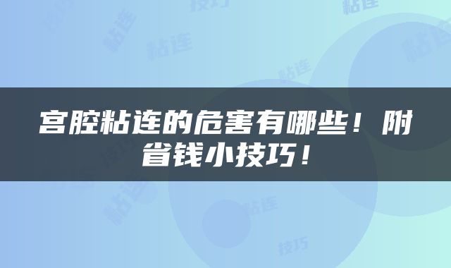 宫腔粘连的危害有哪些！附省钱小技巧！