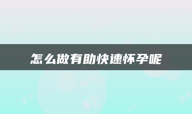 怎么做有助快速怀孕呢
