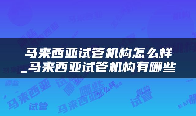 马来西亚试管机构怎么样_马来西亚试管机构有哪些