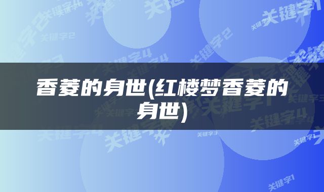香菱的身世(红楼梦香菱的身世)