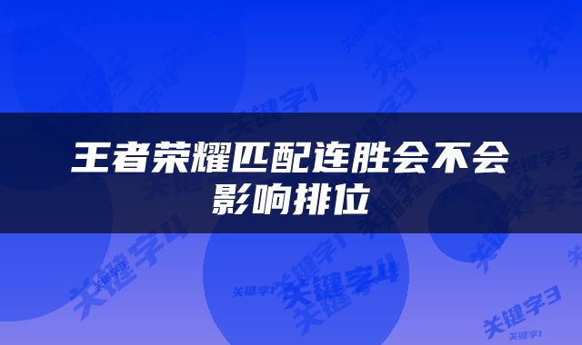 王者荣耀匹配连胜会不会影响排位
