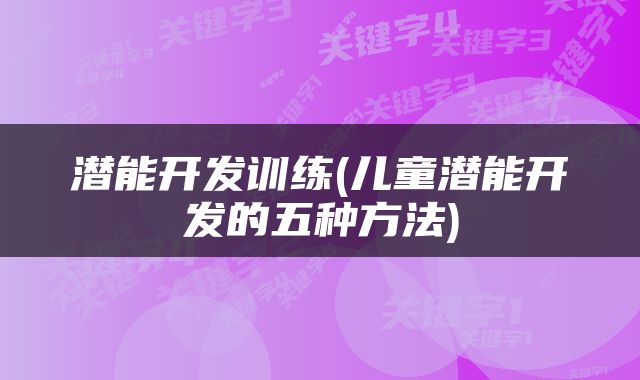 潜能开发训练(儿童潜能开发的五种方法)