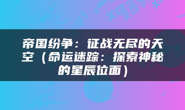 帝国纷争：征战无尽的天空（命运迷踪：探索神秘的星辰位面）