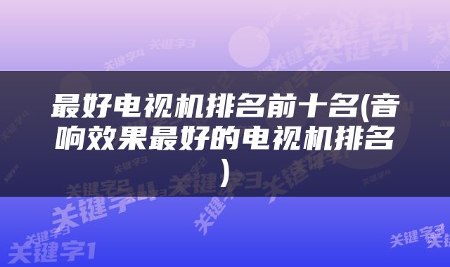 最好电视机排名前十名(音响效果最好的电视机排名)