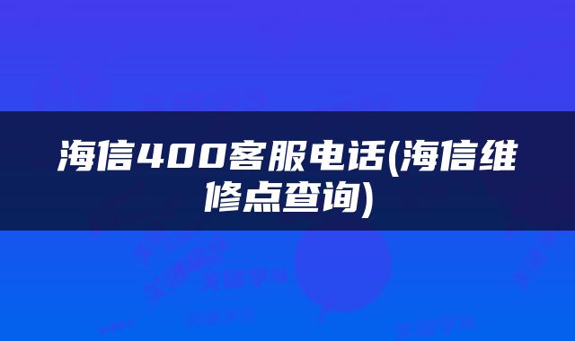 海信400客服电话(海信维修点查询)