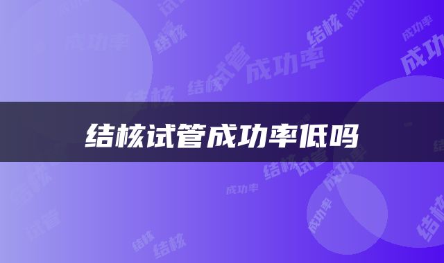 结核试管成功率低吗