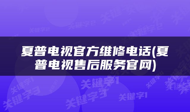 夏普电视官方维修电话(夏普电视售后服务官网)