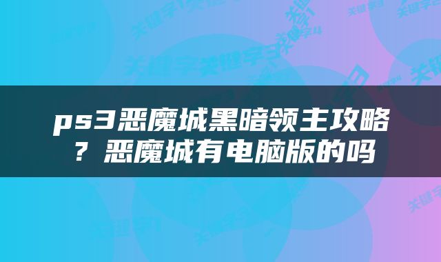 ps3恶魔城黑暗领主攻略？恶魔城有电脑版的吗