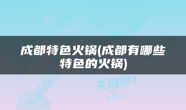 成都特色火锅(成都有哪些特色的火锅)