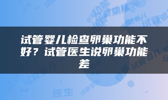 试管婴儿检查卵巢功能不好？试管医生说卵巢功能差